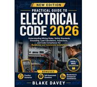 PRACTICAL GUIDE TO ELECTRICAL CODE 2026: Understanding Wiring Rules, Safety Standards, Grounding, Load Calculations, Inspections, and Code Compliance for Residential and Commercial Installations