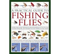 Practical Guide to Fishing Flies: A Complete Fly Selector with Expert Advice on Choosing and Using the Right Fly for Every Situation, Shown in More Than 250 Vibrant Photographs and Illustrations
