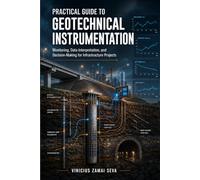 Practical Guide to Geotechnical Instrumentation: Monitoring, Data Interpretation, and Decision-Making for Infrastructure Projects