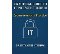 Practical Guide to IT Infrastructure III: Cybersecurity in Practice