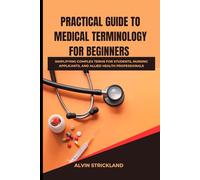 Practical Guide to Medical Terminology for Beginners 2025-2026: Simplifying Complex Terms for Students, Nursing Applicants, and Allied Health Professionals