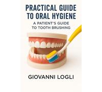 PRACTICAL GUIDE TO ORAL HYGIENE: A Patient's Guide to Tooth Brushing