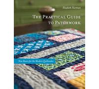 Practical Guide To Patchwork: New Basics for the Modern Quiltmaker