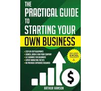 Practical Guide to Starting Your Own Business: Step-by-Step Blueprint to Launch, Grow & Run Your First Company with No Previous Experience. With LLC Guidance for Beginners