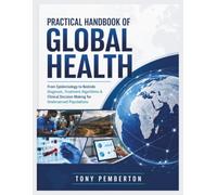Practical Handbook of Global Health: From Epidemiology to Bedside Diagnosis, Treatment Algorithms & Clinical Decision Making for Underserved Populations