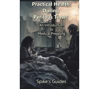 Practical Health During Perilous Times: An Introduction to Medical Prepping