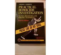 Practical Homicide Investigation: Tactics, Procedures, and Forensic Techniques, Fourth Edition (Practical Aspects of Criminal and Forensic Investigations)