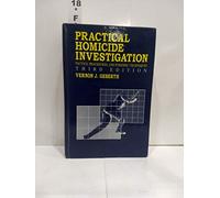 Practical Homicide Investigation: Tactics, Procedures, and Forensic Techniques, Third Edition (Practical Aspects of Criminal and Forensic Investigations)