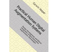 Practical Human Digital Augmentation Systems: Design, Development, and Ethical Integration of Next-Generation Augmentation Technologies