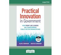 Practical Innovation in Government: How Front-Line Leaders Are Transforming Public-Sector Organizations - Large Print