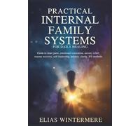 Practical Internal family systems for Daily Healing: Guide to inner parts, emotional restoration, anxiety relief, trauma recovery, self-leadership, balance, clarity, IFS methods