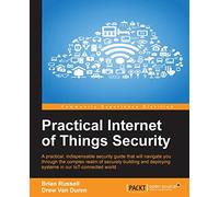 Practical Internet of Things Security: Beat IoT security threats by strengthening your security strategy and posture against IoT vulnerabilities