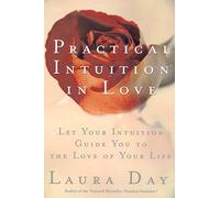Practical Intuition in Love: Let Your Intuition Guide You to the Love of Your Life