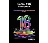 Practical iOS 18 Development: Building Feature-Rich iOS 18 Apps from Scratch