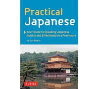 Practical Japanese: Your Guide to Speaking Japanese Quickly and Effortlessly in a Few Hours: Your Guide to Speaking Japanese Quickly and Effortlessly in a Few Hours (Japanese Phrasebook)