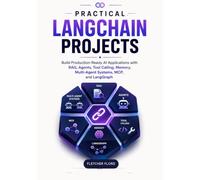 Practical LangChain Projects: Build Production-Ready Al Applications with RAG, Agents, Tool Calling, Memory, Multi-Agent Systems, MCP, and LangGraph
