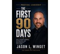 Practical Leadership: The First 90 Days on the Floor A Field Guide for Leaders Who Cannot Afford to Lose the Team Before They Understand It