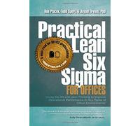 Practical Lean Six Sigma for Offices - Using the A3 and Lean Thinking to Improve Operational Performance in ALL Types of Office Environments!