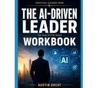 Practical Lessons From The Ai Driven Leader: The Heart Of The Books