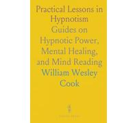 Practical Lessons in Hypnotism: Guides on Hypnotic Power, Mental Healing, and Mind Reading