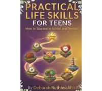 Practical Life Skills for Teens: How to Succeed in School and Beyond