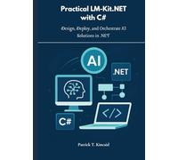 Practical LM-Kit.NET with C#: Design, Deploy, and Orchestrate AI Solutions in .NET
