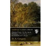 Practical Logic: Or, the Art of Thinking. A Text-Book for Schools and Colleges