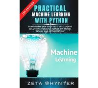 Practical machine learning with python: Transform Raw Data into Intelligent Solutions through Hands-On Model Design and Optimization