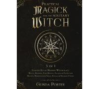 Practical Magick for the Solitary Witch (3 in 1): Starter Kit of Modern Witchcraft: Wicca, Hoodoo, Folk Magick, Prayers & Protection Magick; Manifestation Spells, Rituals & Breaking Curses