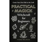 Practical Magick - Witchcraft for Beginners: Create Your Own Path to the Craft