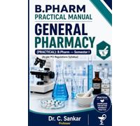 Practical Manual B.Pharm I Sem (General Pharmacy): A Laboratory Guide to Pharmaceutical Calculation, Dispensing and compunding