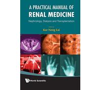 Practical Manual Of Renal Medicine, A: Nephrology, Dialysis And Transplantation