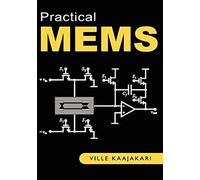 Practical MEMS: Analysis and Design of Microsystems, MEMS Sensors (accelerometers, Pressure Sensors, Gyroscopes), Sensor Electronics, Actuators, RF MEMS, Optical MEMS, and Microfluidic Systems