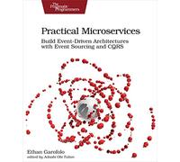 Practical Microservices: Build Event-Driven Architectures with Event Sourcing and CQRS