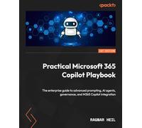 Practical Microsoft 365 Copilot Playbook: The enterprise guide to advanced prompting, AI agents, governance, and M365 Copilot integration