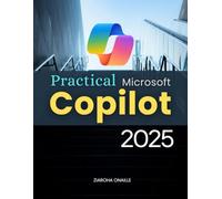 Practical Microsoft Copilot 2025: Unlocking The Power Of Artificial Intelligence Copilots To Transform Productivity Creativity And Human Potential Across Work Education And Life