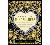 Practical Mindfulness: Simple Techniques to Become Calmer, Happier and More Focused in Daily Life