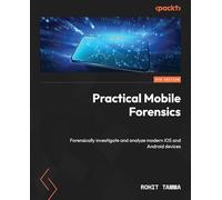 Practical Mobile Forensics: Forensically investigate and analyze modern iOS and Android devices