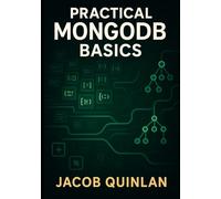 Practical MongoDB Basics: LEARNING CRUD OPERATIONS, INDEXING, AND AGGREGATION PIPELINES THROUGH CLEAR AND SIMPLE PROJECTS