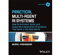 Practical Multi-Agent AI Systems: How to Architect, Build, and Scale Next-Generation AI Systems That Work in the Real World (Tech Today)