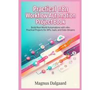 Practical n8n Workflow Automation Project Book: Build Real-World Automations with n8n: Practical Projects for APIs, SaaS, and Data Streams