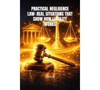PRACTICAL NEGLIGENCE LAW: REAL SITUATIONS THAT SHOW HOW LIABILITY WORKS