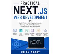 Practical Next.js Web Development: Build Modern React Applications with Routing, APIs, Forms, Databases, Authentication, and Deployment