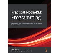 Practical Node-RED Programming: Learn powerful visual programming techniques and best practices for the web and IoT