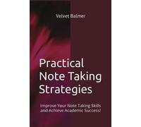 Practical Note Taking Strategies: Improve Your Note Taking Skills and Achieve Academic Success!