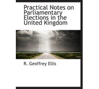 Practical Notes on Parliamentary Elections in the United Kingdom