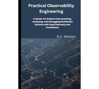 Practical Observability Engineering: A Hands-On Guide to Instrumenting, Analyzing, and Debugging Distributed Systems with OpenTelemetry and Prometheus