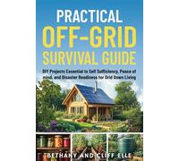 Practical Off Grid Survival Guide: DIY Projects Essential to Self Sufficiency, Peace of mind, and Disaster Readiness for Grid Down Living