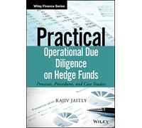 Practical Operational Due Diligence on Hedge Funds: Processes, Procedures, and Case Studies (The Wiley Finance Series)