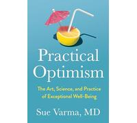 Practical Optimism: The Art, Science, and Practice of Exceptional Well-Being